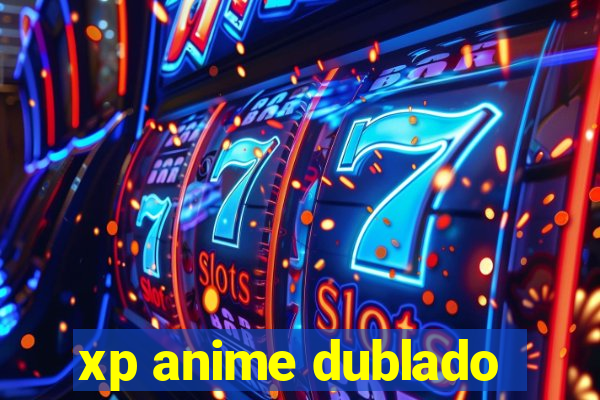 xp anime dublado